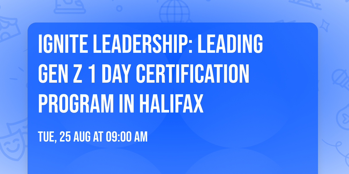 Ignite Leadership: Leading Gen Z\u00ae 1 Day Certification Program in Halifax