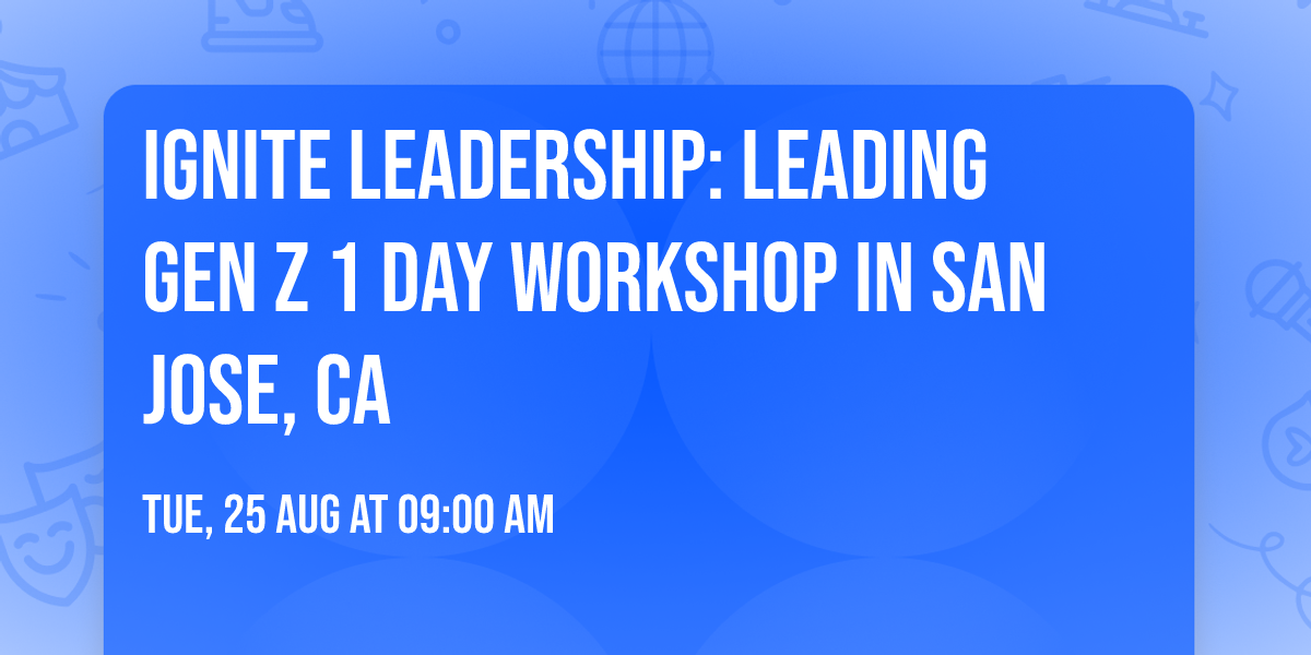 Ignite Leadership: Leading Gen Z\u00ae 1 Day Workshop in San Jose, CA