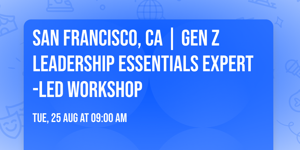 San Francisco, CA | Gen Z Leadership Essentials\u00ae Expert-Led Workshop