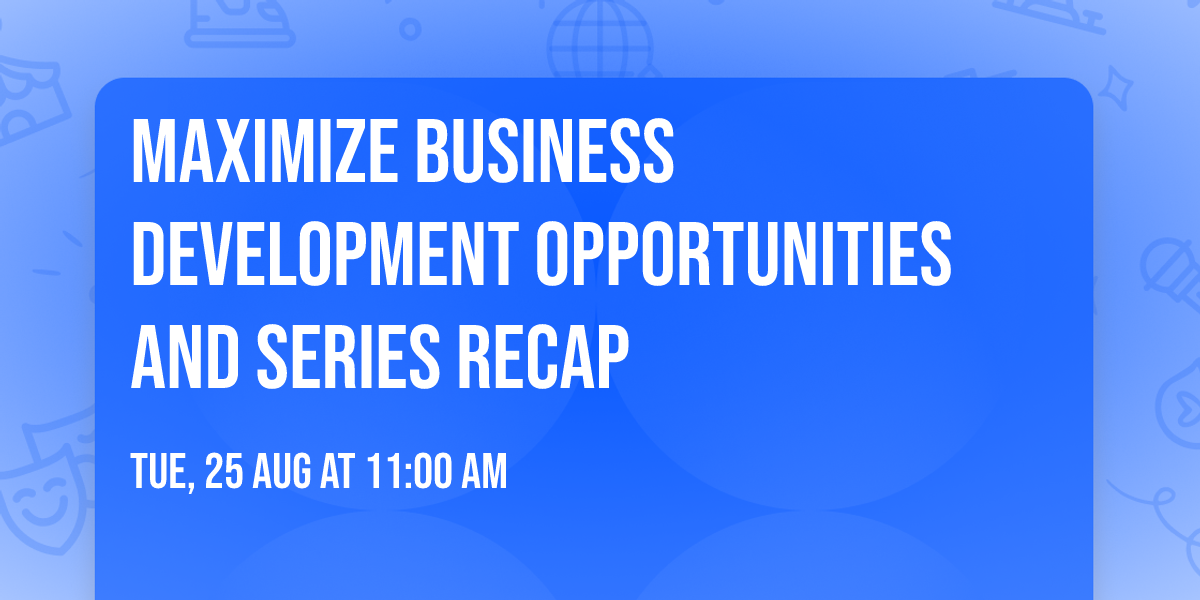 Maximize Business Development Opportunities and Series Recap