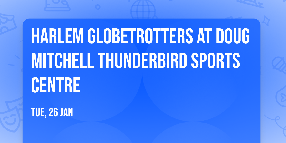 Harlem Globetrotters at Doug Mitchell Thunderbird Sports Centre