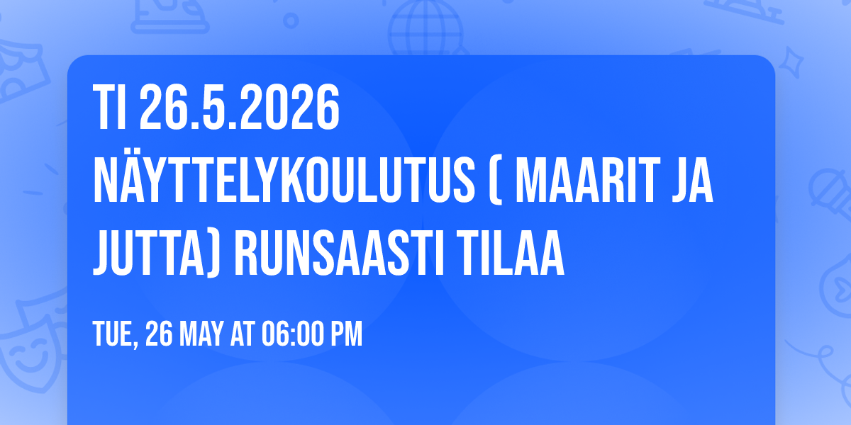 TI 26.5.2026 N\u00e4yttelykoulutus ( Maarit ja Jutta) Runsaasti tilaa