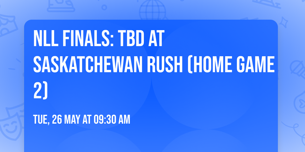 NLL Finals: TBD at Saskatchewan Rush (Home Game 2)
