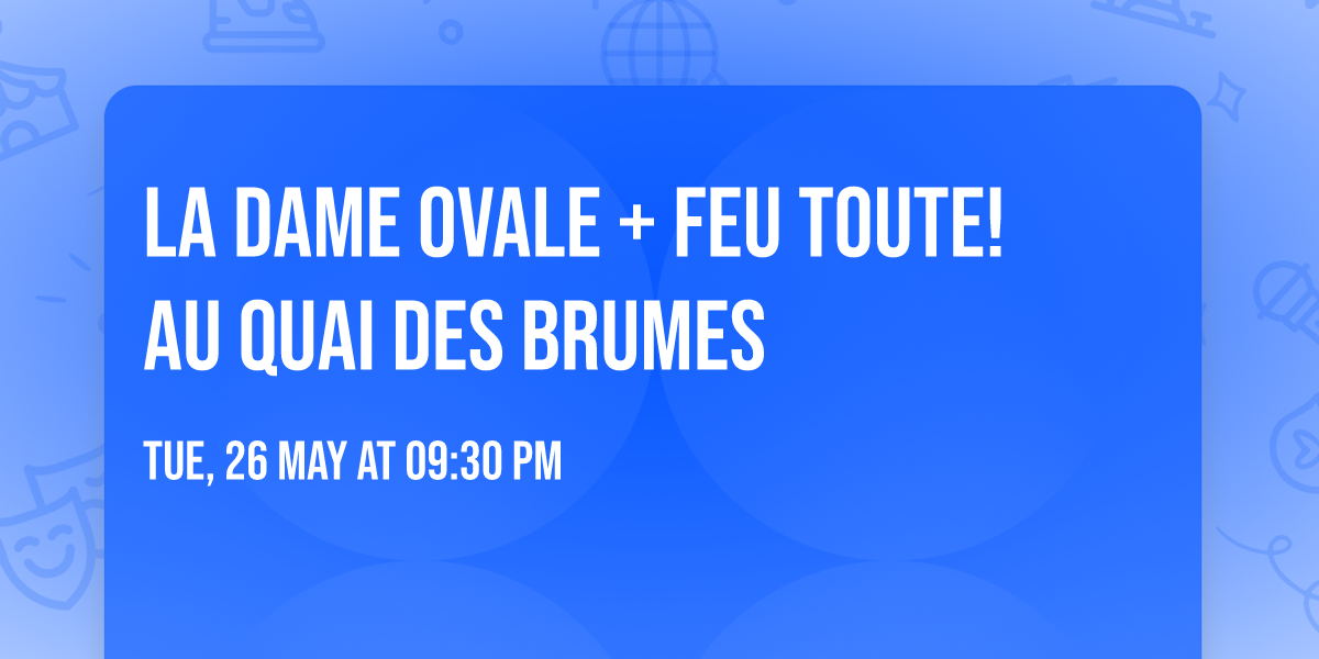 La dame Ovale + Feu toute! au Quai des Brumes