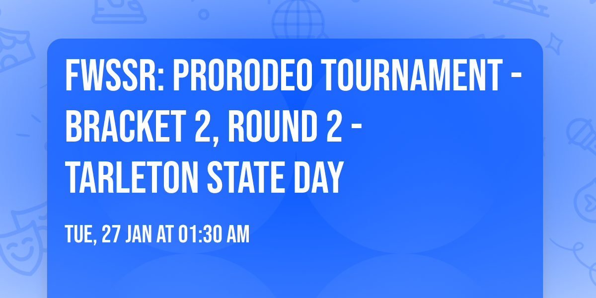 FWSSR: PRORODEO Tournament - Bracket 2, Round 2 - Tarleton State Day