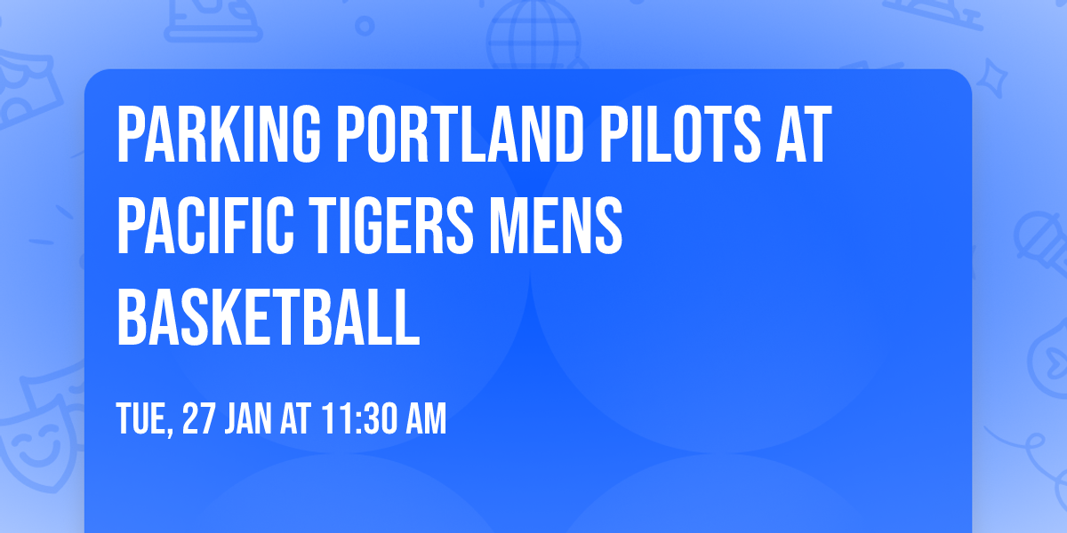 Parking Portland Pilots at Pacific Tigers Mens Basketball