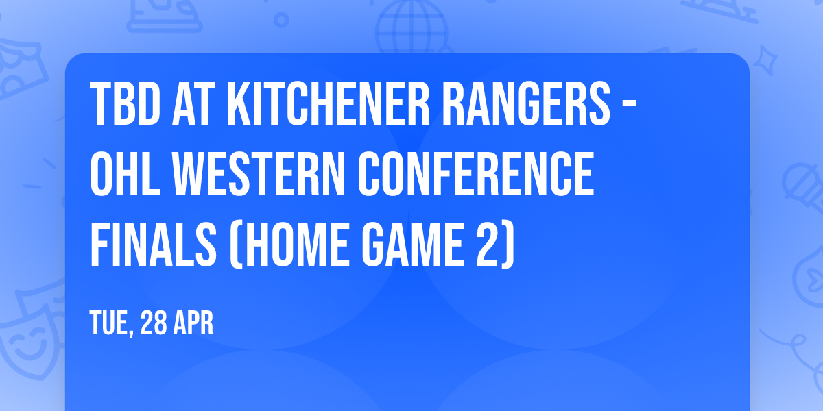 TBD at Kitchener Rangers - OHL Western Conference Finals (Home Game 2)