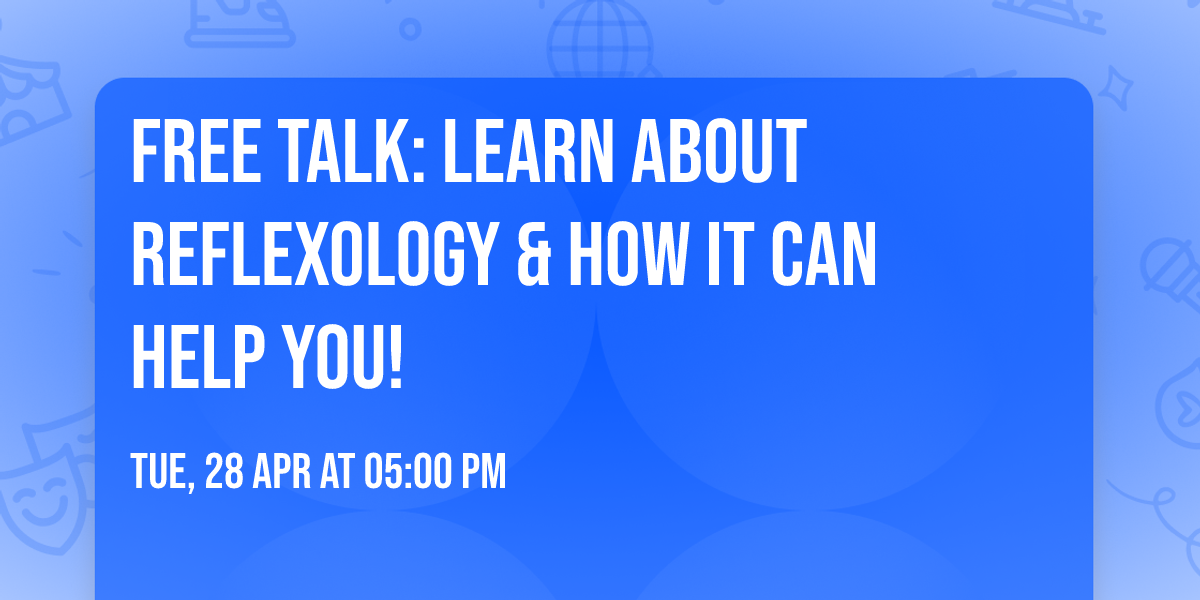 Free talk: Learn about Reflexology & how it can help you!