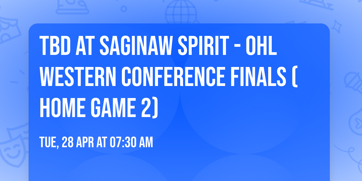 TBD at Saginaw Spirit - OHL Western Conference Finals (Home Game 2)