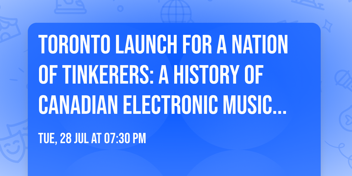 Toronto launch for A Nation of Tinkerers: A History of Canadian Electronic Music from 1945 to 1985