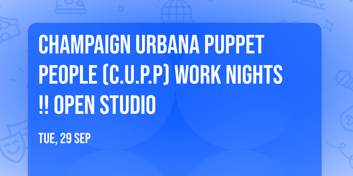 Champaign Urbana Puppet People (C.U.P.P) Work Nights!! Open Studio 