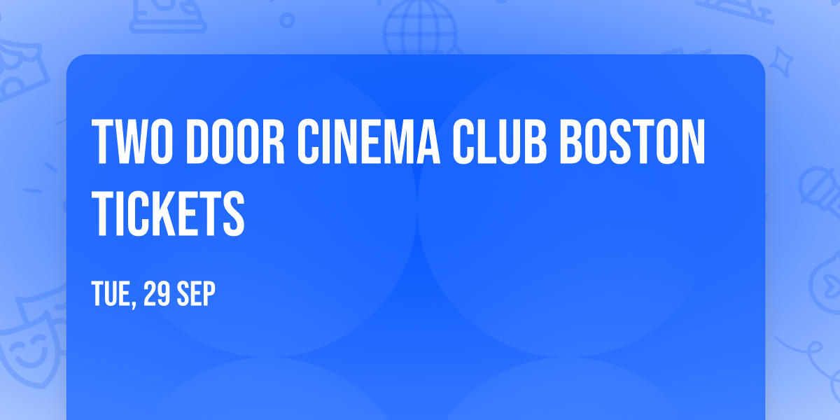Two Door Cinema Club Boston Tickets