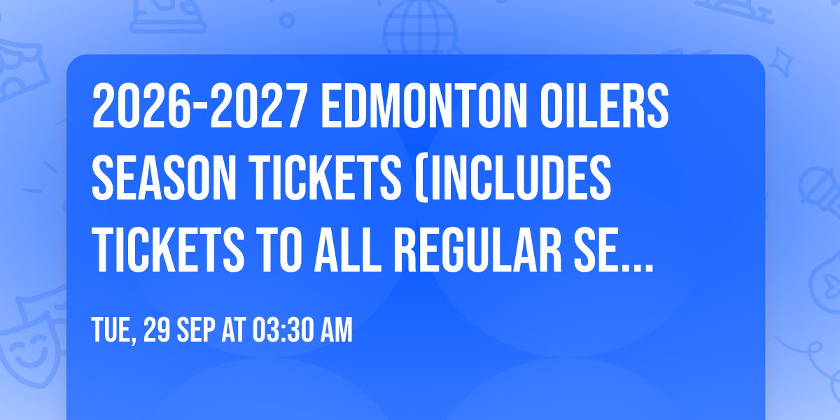 2026-2027 Edmonton Oilers Season Tickets (Includes Tickets To All Regular Season Home Games)