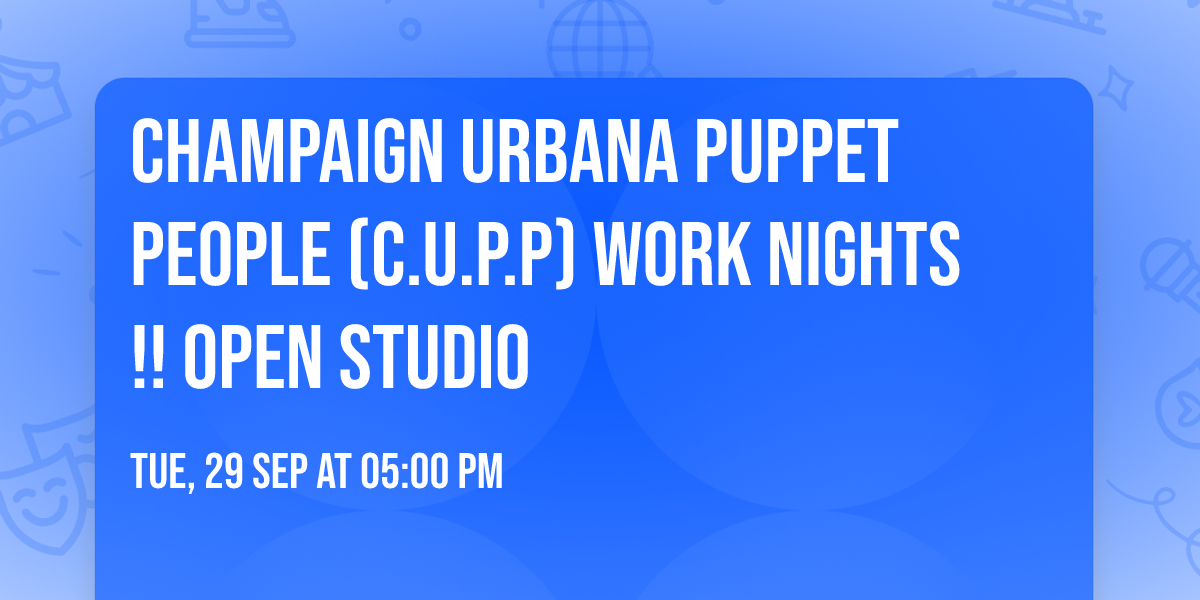 Champaign Urbana Puppet People (C.U.P.P) Work Nights!! Open Studio 