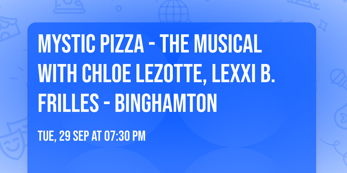 Mystic Pizza - The Musical with Chloe Lezotte, Lexxi B. Frilles - Binghamton