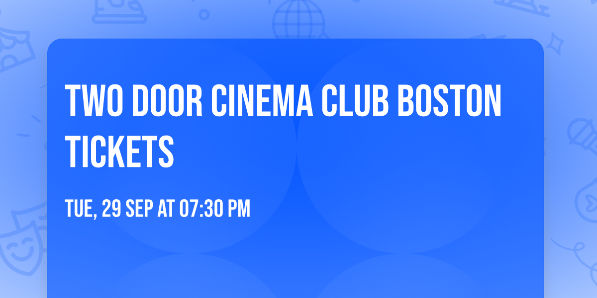 Two Door Cinema Club Boston Tickets