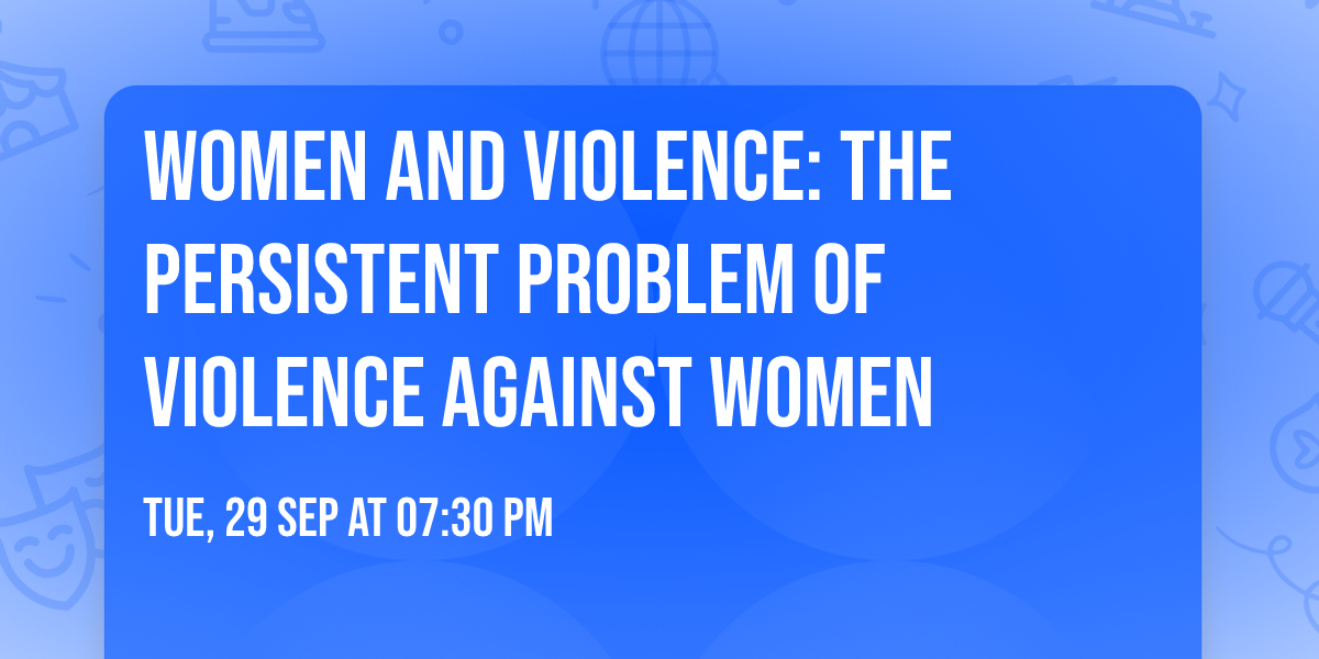 Women and Violence: the persistent problem of violence against women