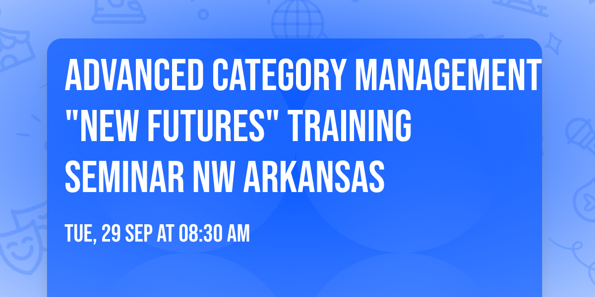Advanced Category Management "New Futures" Training Seminar   NW ARKANSAS