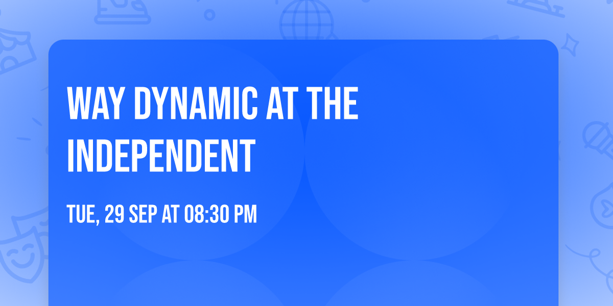 Way Dynamic at The Independent