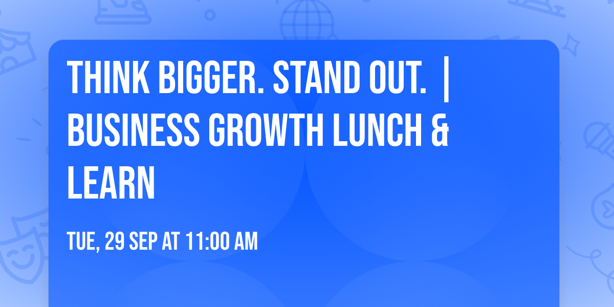 THINK BIGGER. STAND OUT. | Business Growth Lunch & Learn