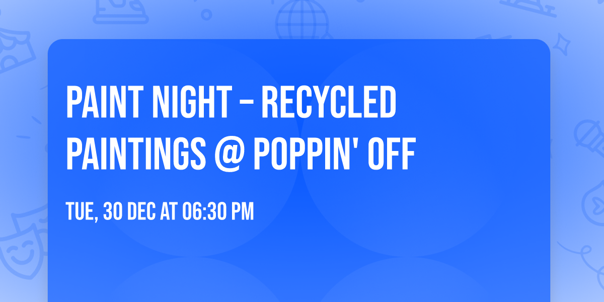 \ud83c\udfa8 PAINT NIGHT \u2013 RECYCLED PAINTINGS @ POPPIN' OFF \u267b\ufe0f