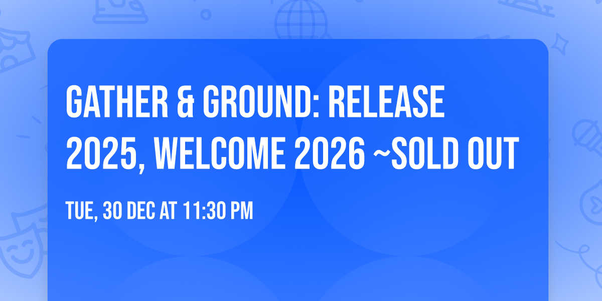 Gather & Ground: Release 2025, Welcome 2026 ~SOLD OUT 