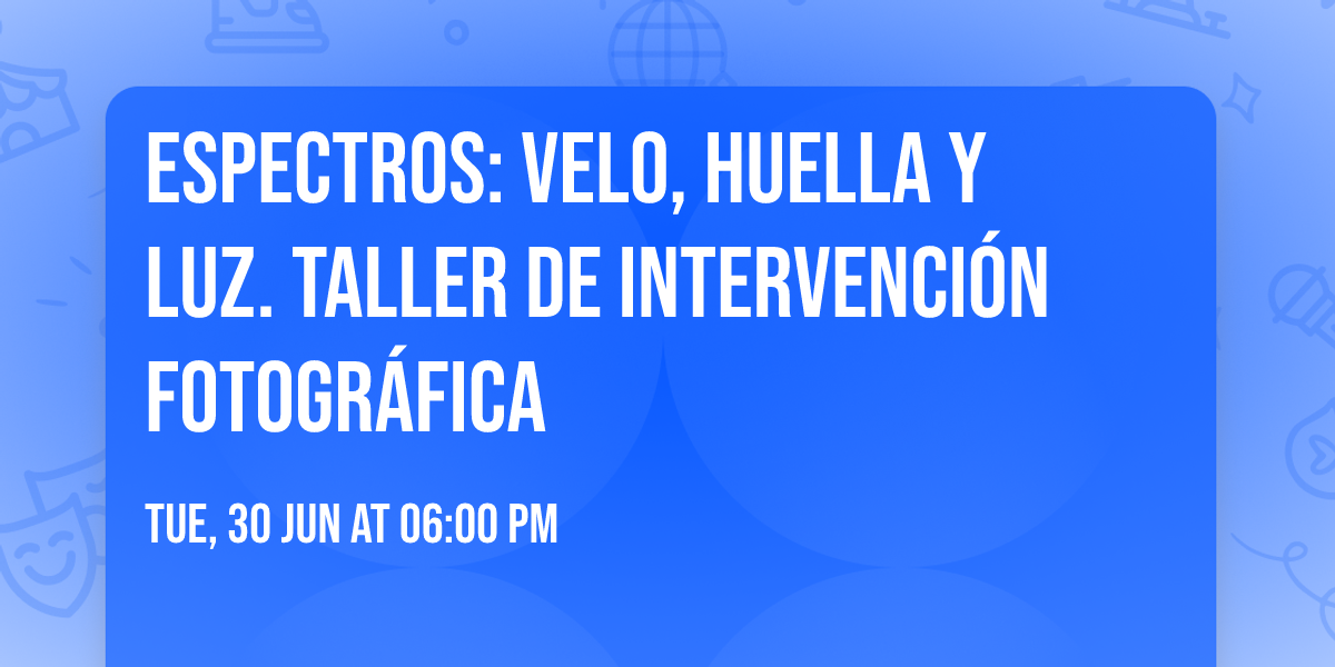 Espectros: Velo, Huella y Luz. Taller de intervenci\u00f3n fotogr\u00e1fica