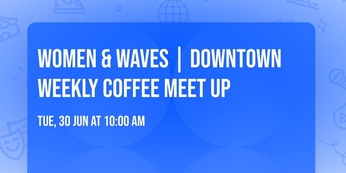 Women & Waves | Downtown Weekly Coffee Meet Up