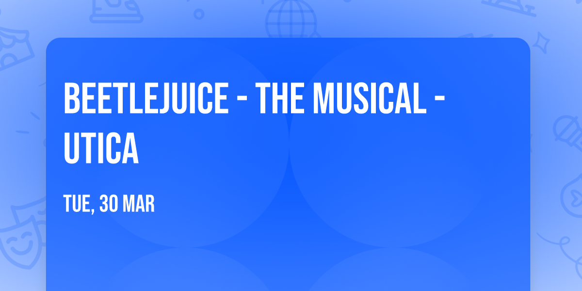 Beetlejuice - The Musical - Utica