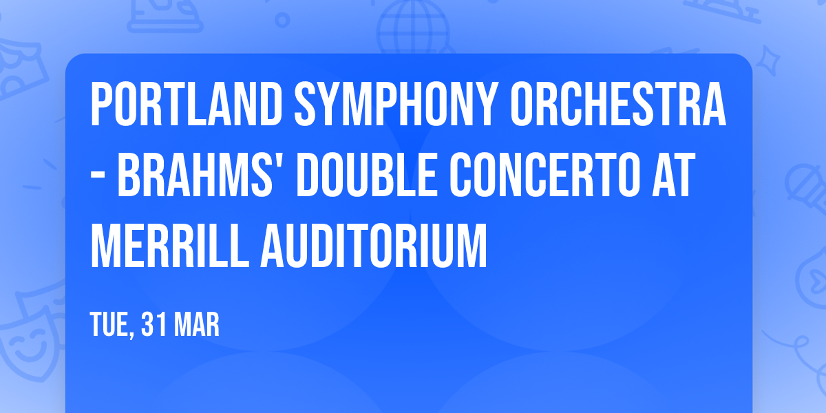 Portland Symphony Orchestra - Brahms' Double Concerto at Merrill Auditorium