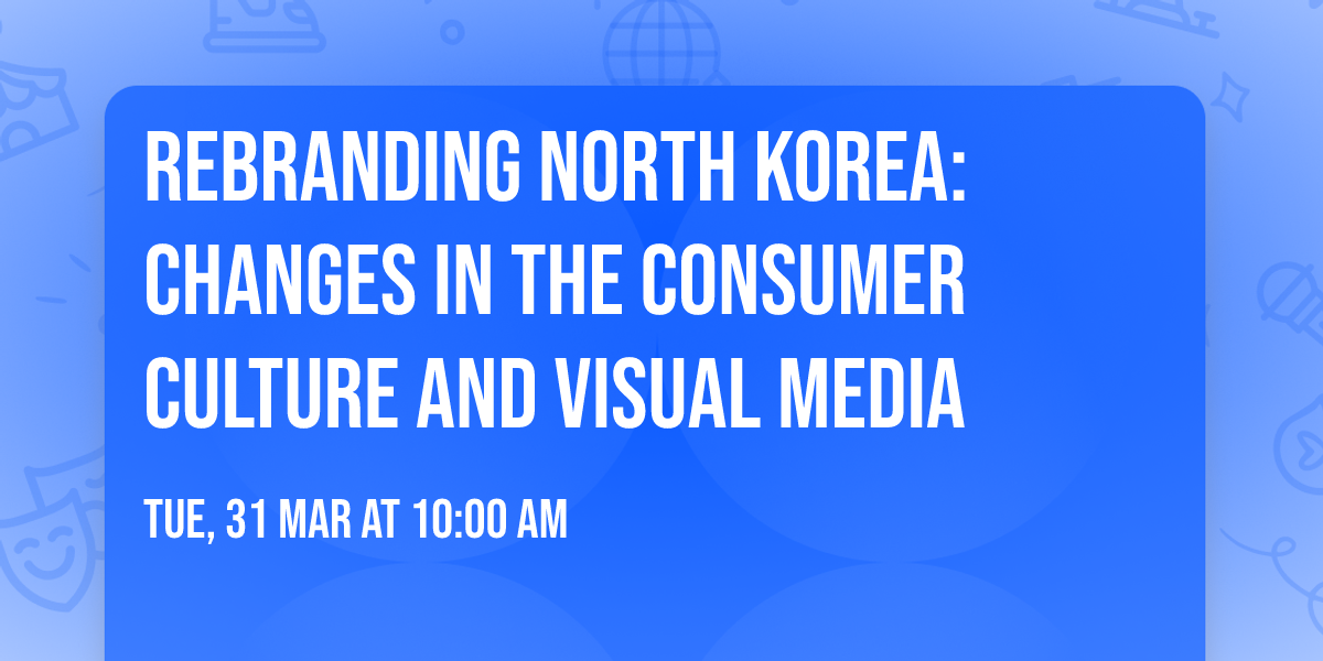 Rebranding North Korea: Changes in the Consumer Culture and Visual Media