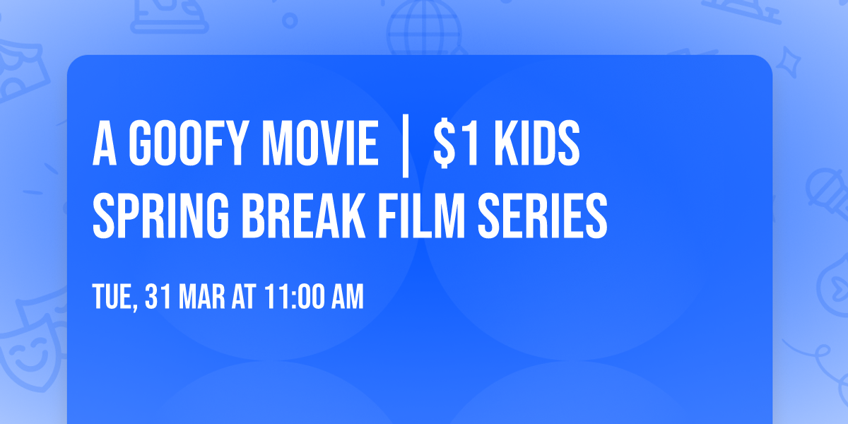 A Goofy Movie | $1 Kids Spring Break Film Series