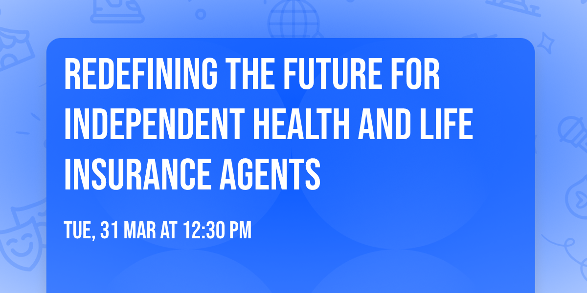 Redefining the Future for Independent Health and Life Insurance Agents