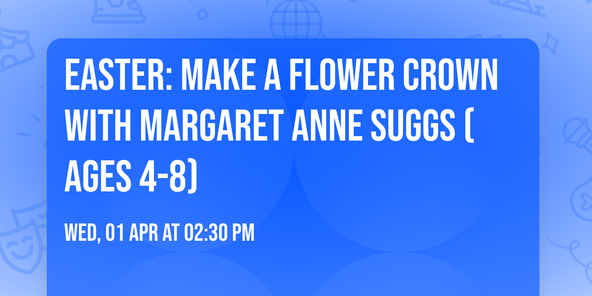 Easter: Make a Flower Crown with Margaret Anne Suggs (ages 4-8)