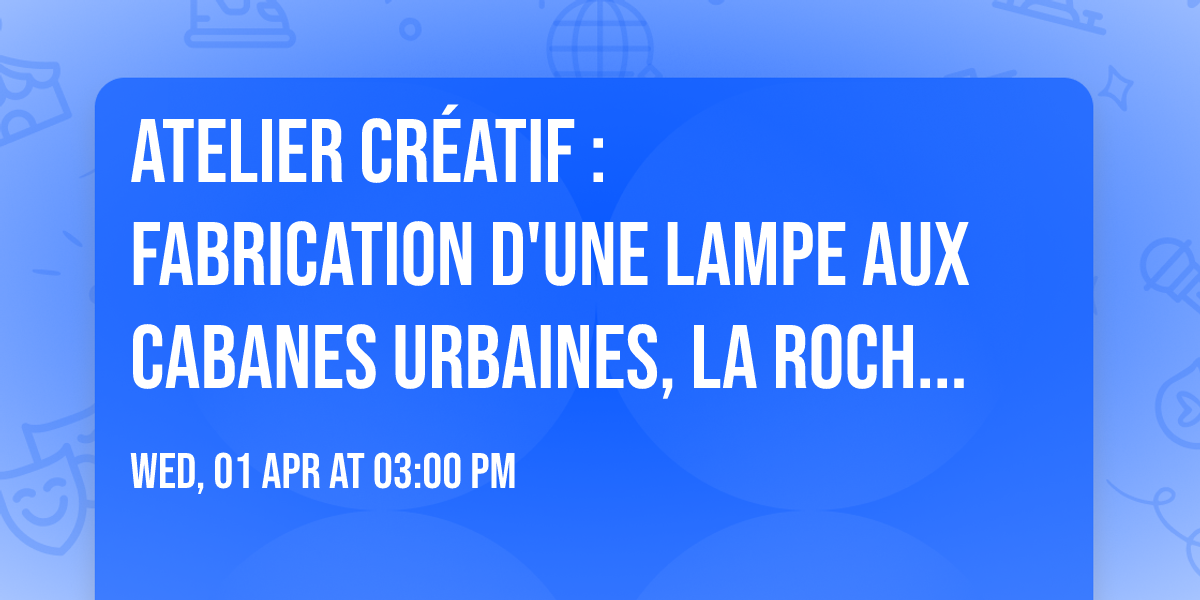 Atelier cr\u00e9atif : fabrication d'une lampe aux Cabanes Urbaines, La Rochelle