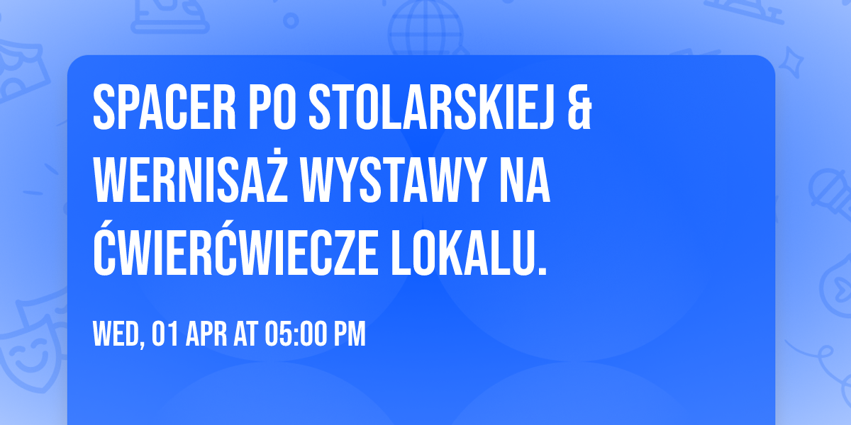 Spacer po Stolarskiej & wernisa\u017c wystawy na \u0107wier\u0107wiecze Lokalu.