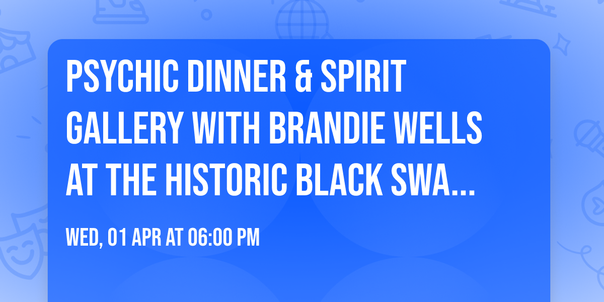Psychic Dinner & Spirit Gallery with Brandie Wells at The Historic Black Swan Inn | *Only 24 Guests