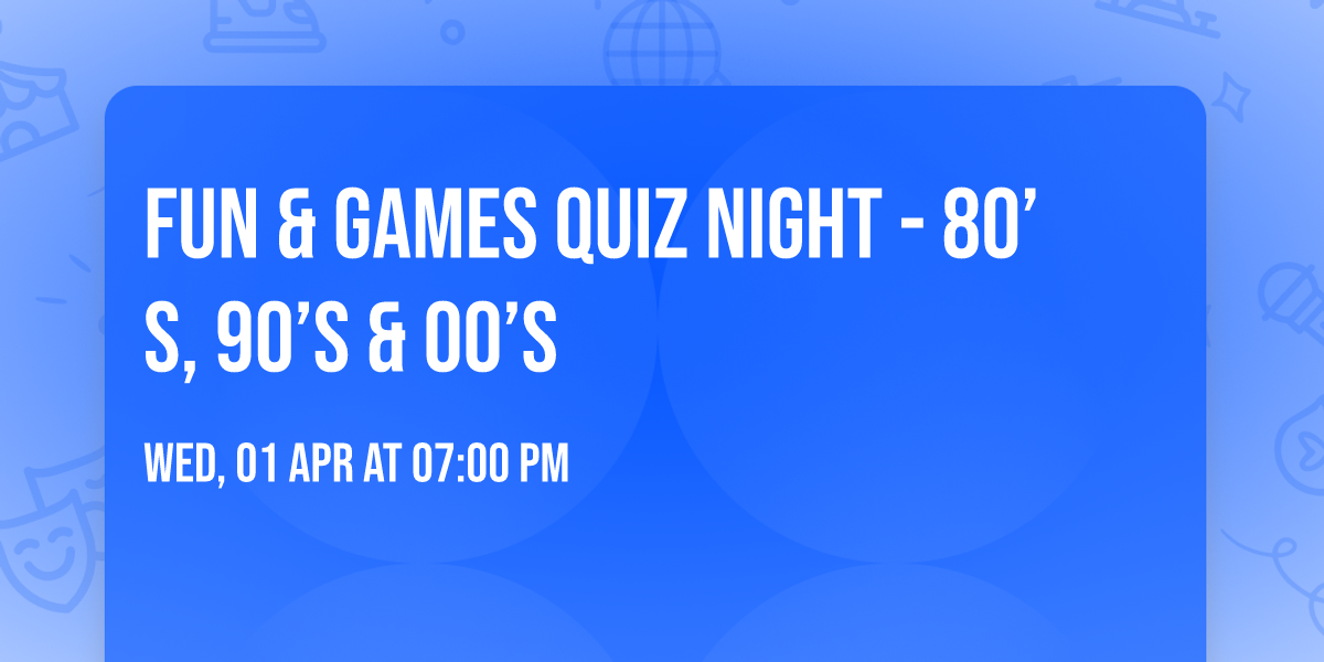 Fun & Games Quiz Night - 80\u2019s, 90\u2019s & 00\u2019s