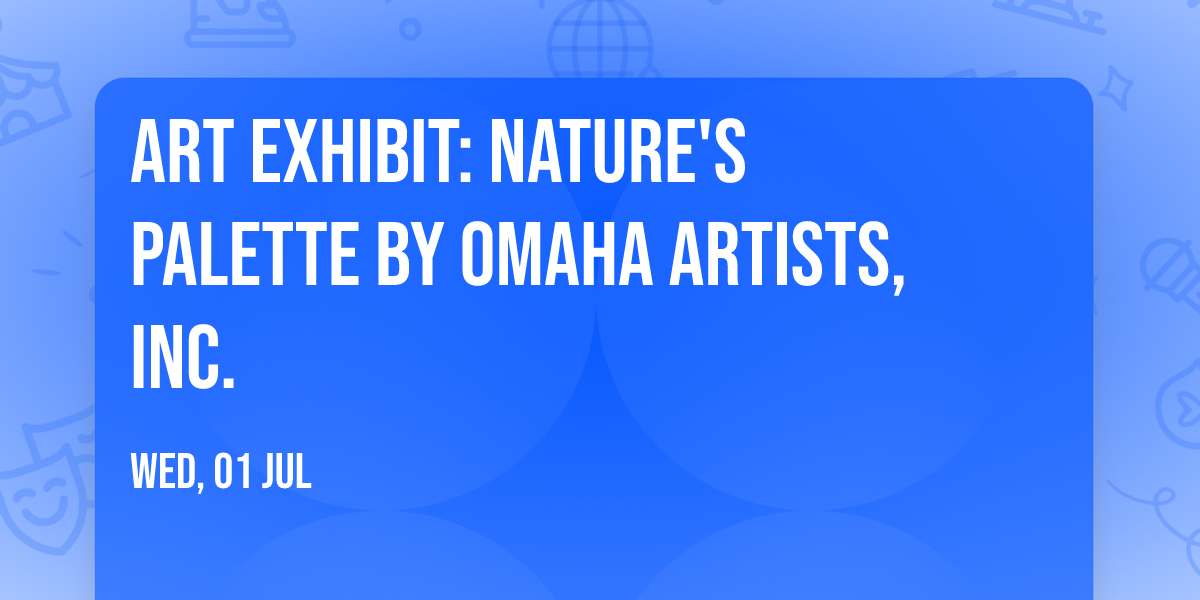 Art Exhibit: Nature's Palette by Omaha Artists, Inc.