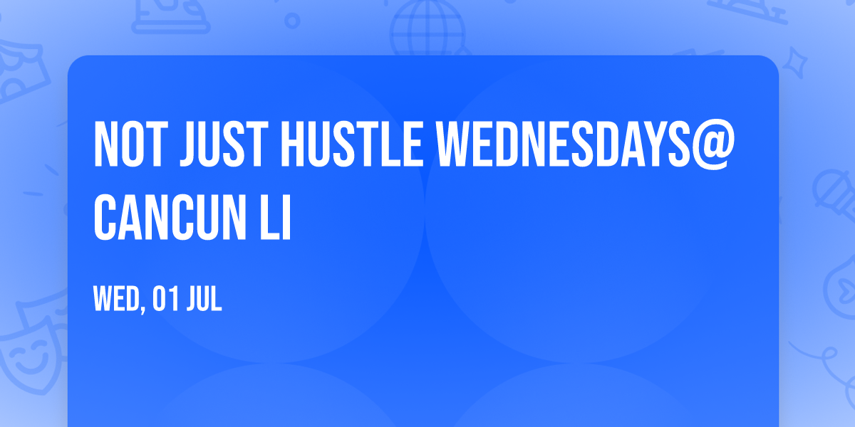 NOT JUST HUSTLE WEDNESDAYS@  CANCUN LI