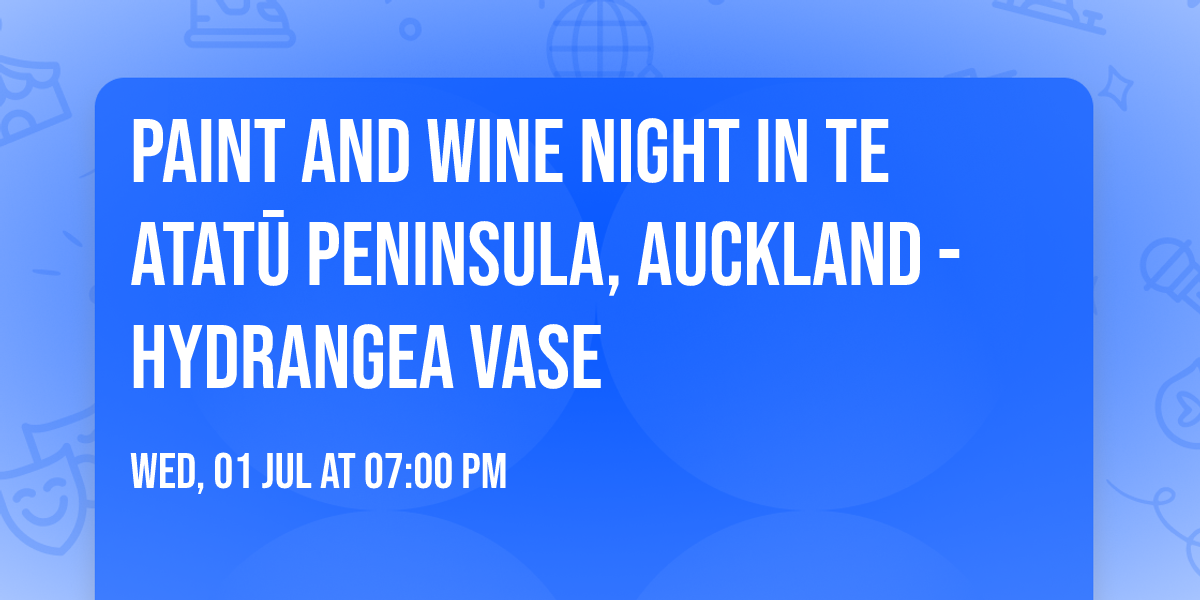 Paint and Wine Night in Te Atat\u016b Peninsula, Auckland - Hydrangea Vase