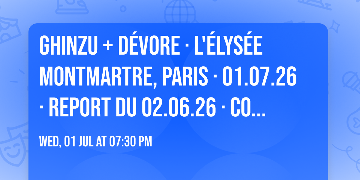 Ghinzu + D\u00e9vore \u00b7 L'\u00c9lys\u00e9e Montmartre, Paris \u00b7 01.07.26 \u00b7 Report du 02.06.26 \u00b7 COMPLET