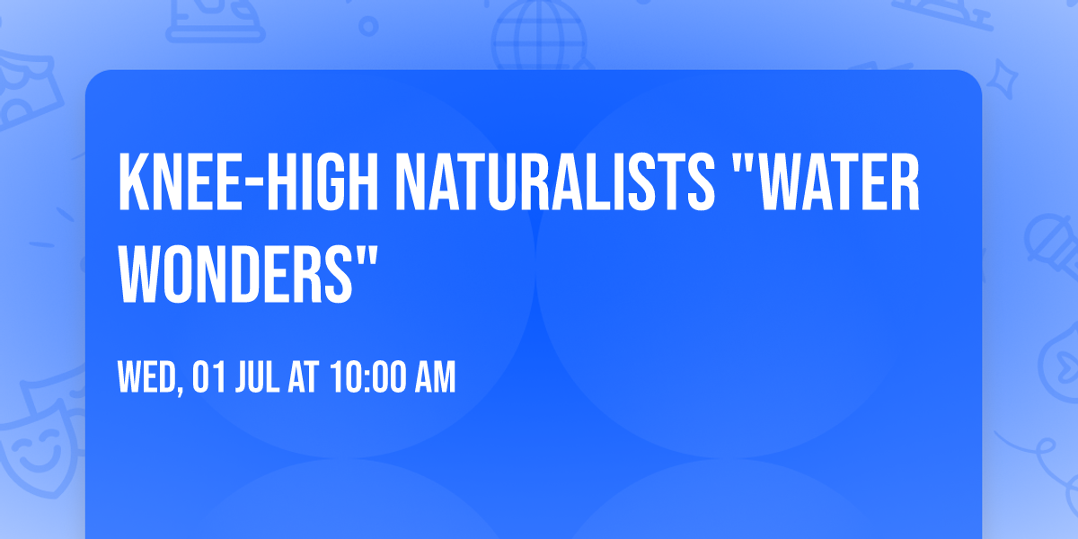 Knee-High Naturalists "Water Wonders"