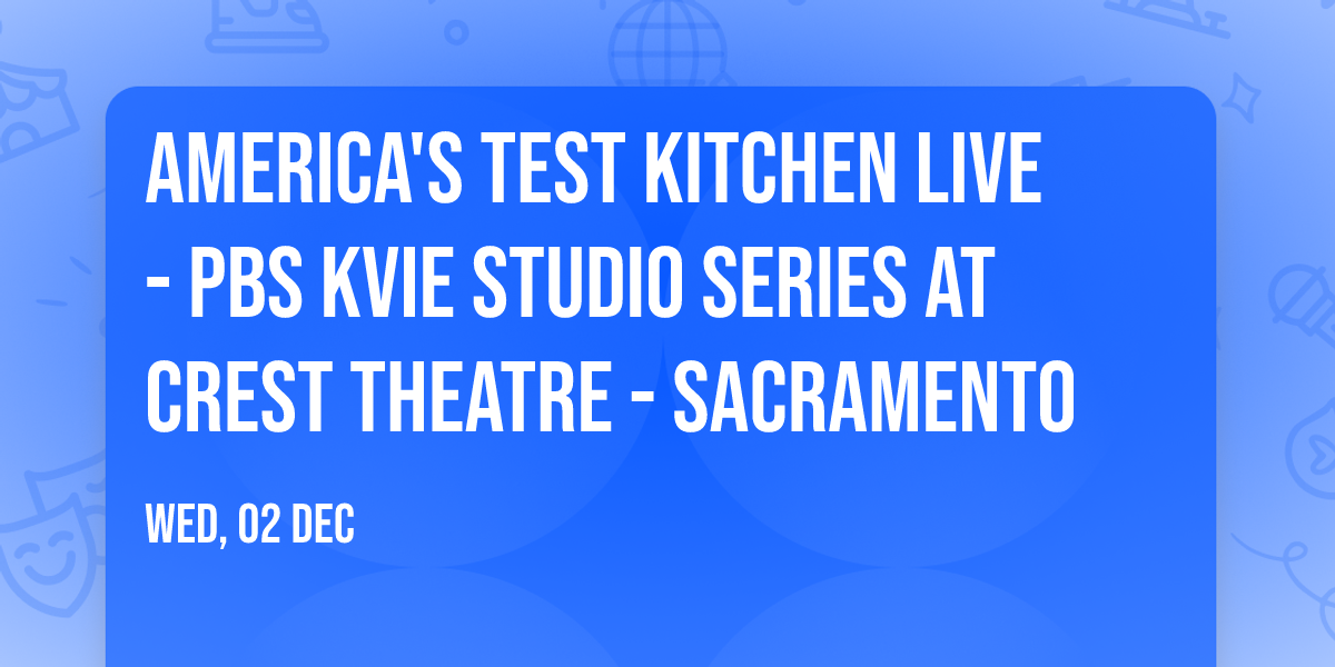 America's Test Kitchen Live - PBS KVIE Studio Series at Crest Theatre - Sacramento