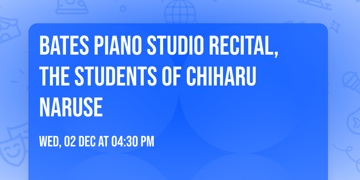 Bates Piano Studio Recital, the Students of Chiharu Naruse