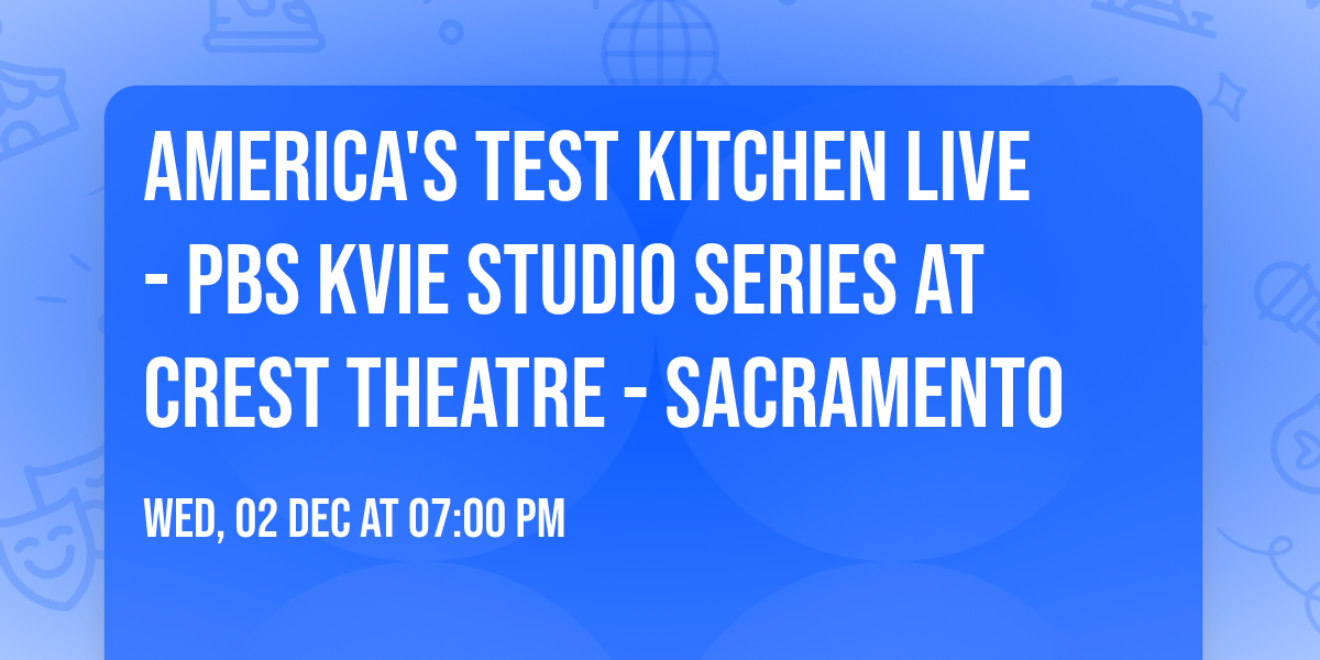 America's Test Kitchen Live - PBS KVIE Studio Series at Crest Theatre - Sacramento