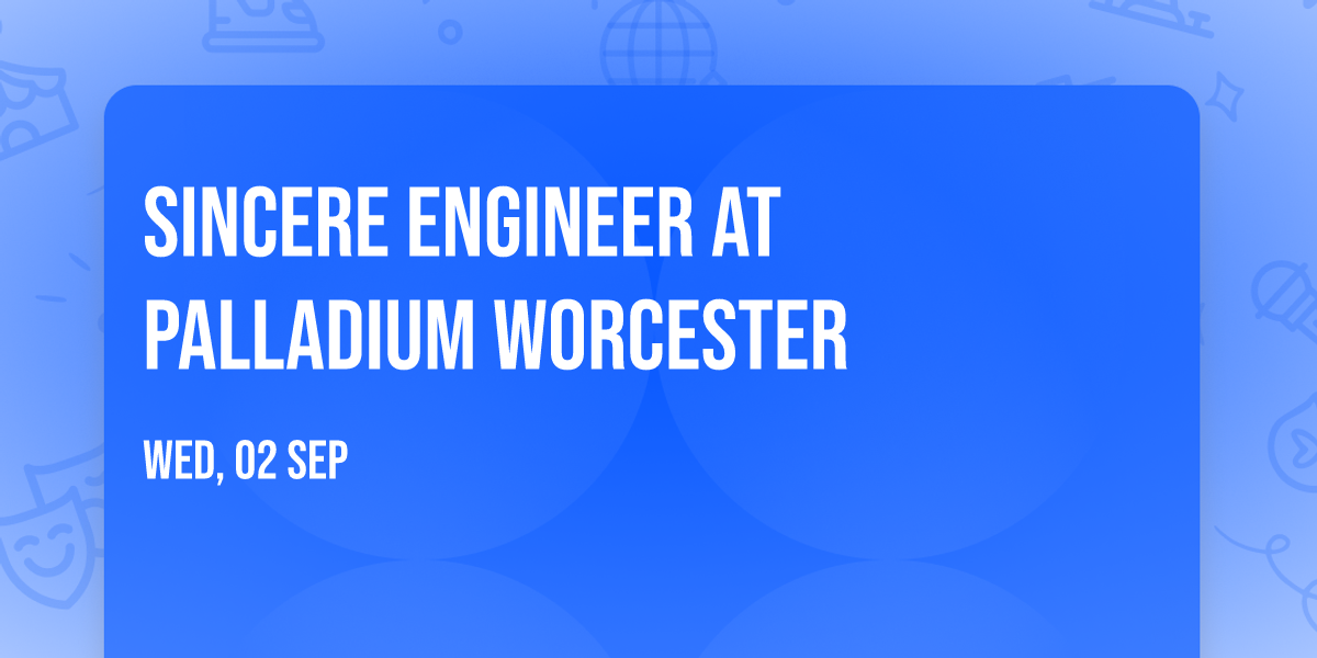 Sincere Engineer at Palladium Worcester