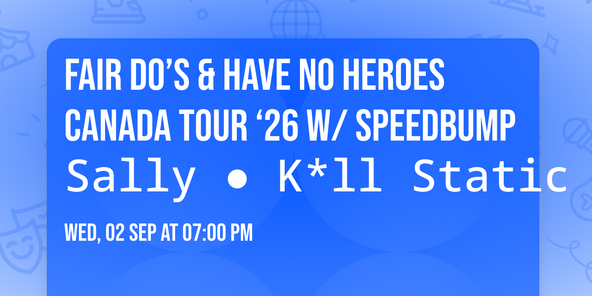 Fair Do\u2019s & Have No Heroes Canada Tour \u201826 w\/ Speedbump Sally \u25cf K*ll Static (Gatineau)
