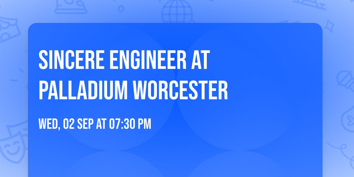 Sincere Engineer at Palladium Worcester
