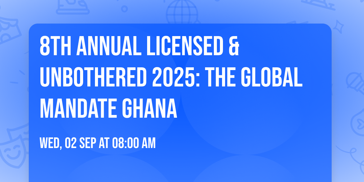 8th Annual LICENSED & UNBOTHERED\u00ae 2025: THE GLOBAL MANDATE GHANA